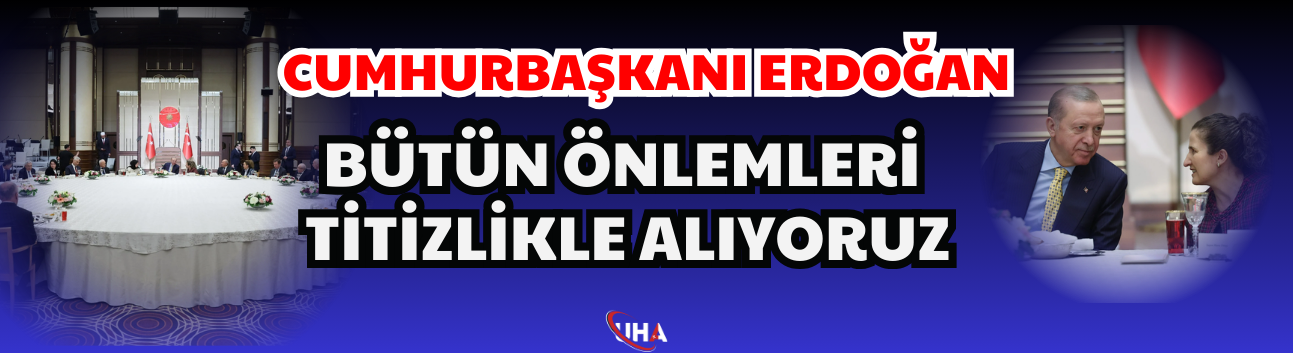 Cumhurbaşkanı Erdoğan: Bütün Önlemleri Titizlikle Alıyoruz