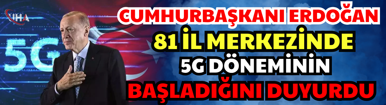 Cumhurbaşkanı Erdoğan 81 İl Merkezinde 5G Döneminin Başladığını Duyurdu