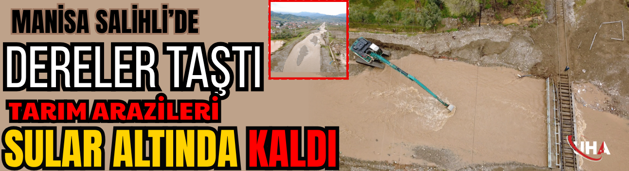 Manisa Salihli’de Dereler Taştı, Tarım Arazileri Sular Altında Kaldı