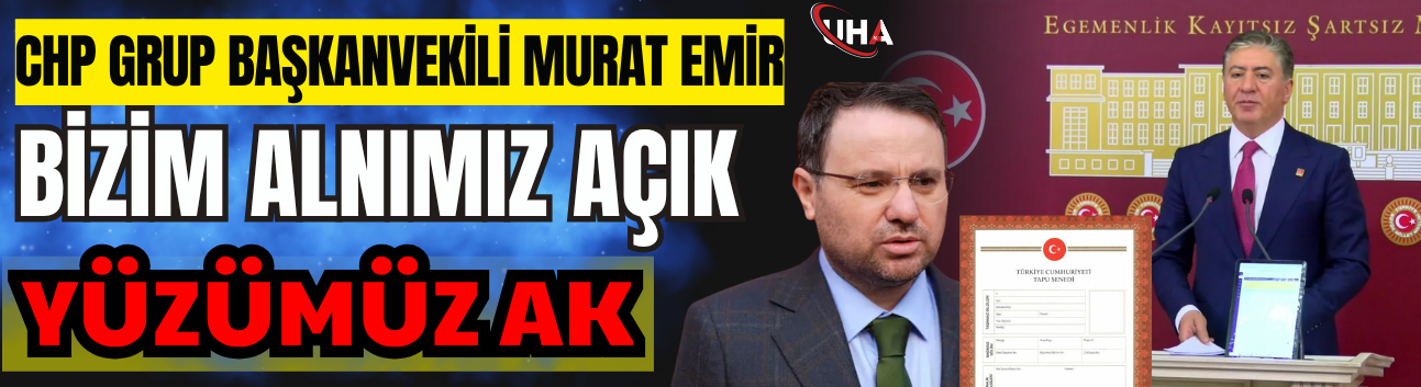 CHP'li Emir:  Bizim Alnımız Açık, Yüzümüz Ak