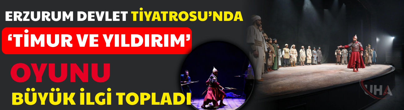 Erzurum Devlet Tiyatrosu’nda ‘Timur ve Yıldırım’ Oyunu Büyük İlgi Topladı