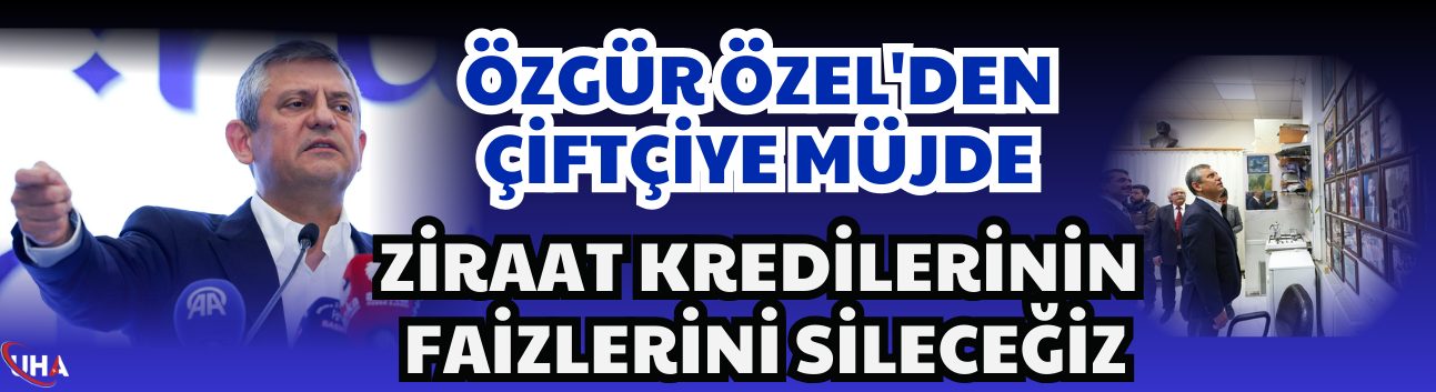 Özgür Özel'den Çiftçiye Müjde: Ziraat Kredilerinin Faizlerini Sileceğiz