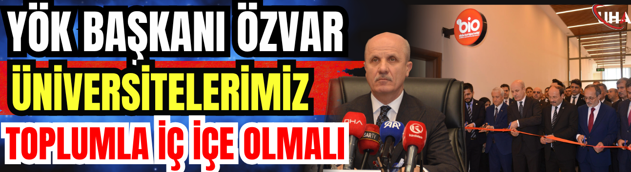 YÖK Başkanı Özvar: Üniversitelerimiz Toplumla İç İçe Olmalı