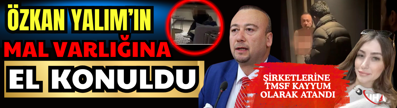 TMSF Özkan Yalım'a Ait Olan Şirketlere Kayyum Atama Kararı Aldı
