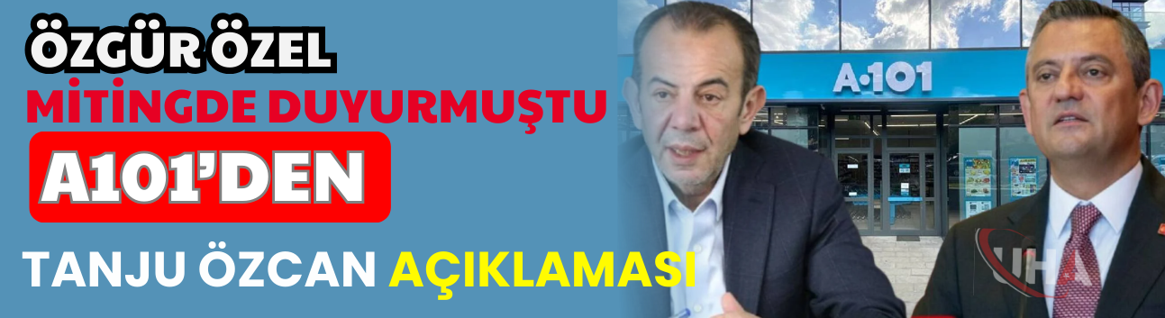 Özgür Özel Mitingde Duyurmuştu: A101’den Tanju Özcan Açıklaması