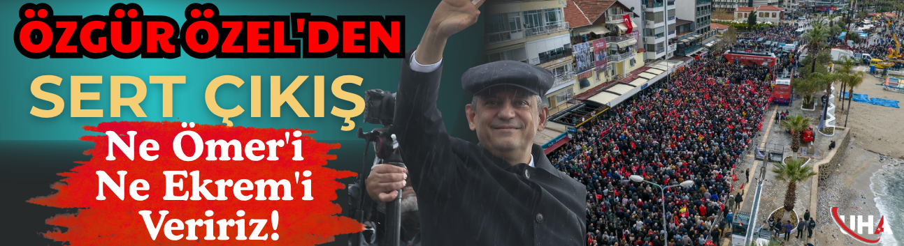 Özgür Özel'den Sert Çıkış: Ne Ömer'i Ne Ekrem'i Veririz