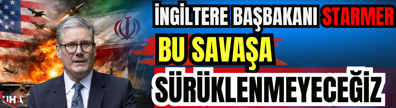 İngiltere Başbakanı Starmer: Bu Savaşa Sürüklenmeyeceğiz