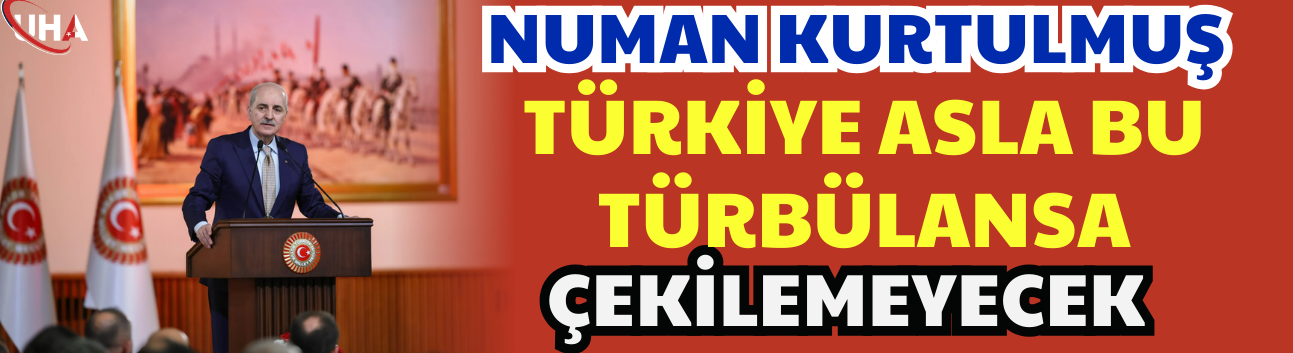 Numan Kurtulmuş: Türkiye Asla Bu Türbülansa Çekilemeyecek