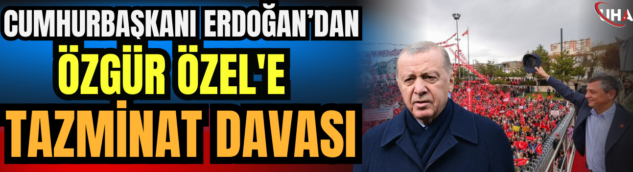 Cumhurbaşkanı Erdoğan, Özgür Özel'e Tazminat Davası Açtı