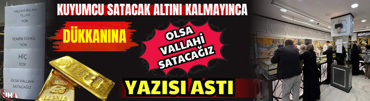 Kuyumcu Satacak Altını Kalmayınca Dükkanına 'Olsa vallahi satacağız' Yazısı Astı