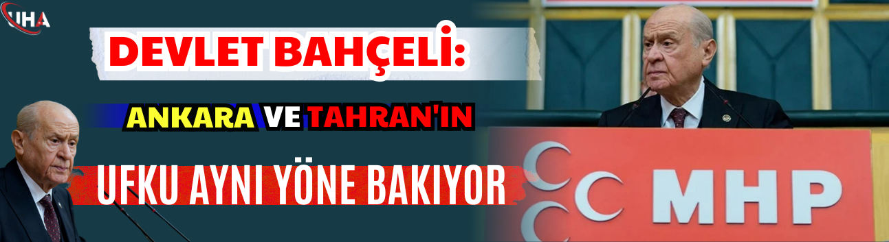 Devlet Bahçeli: Ankara Ve Tahran'ın Ufku Aynı Yöne Bakıyor