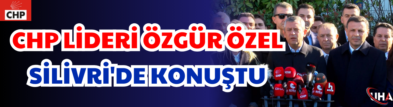 CHP Lideri Özgür Özel Silivri'de Konuştu