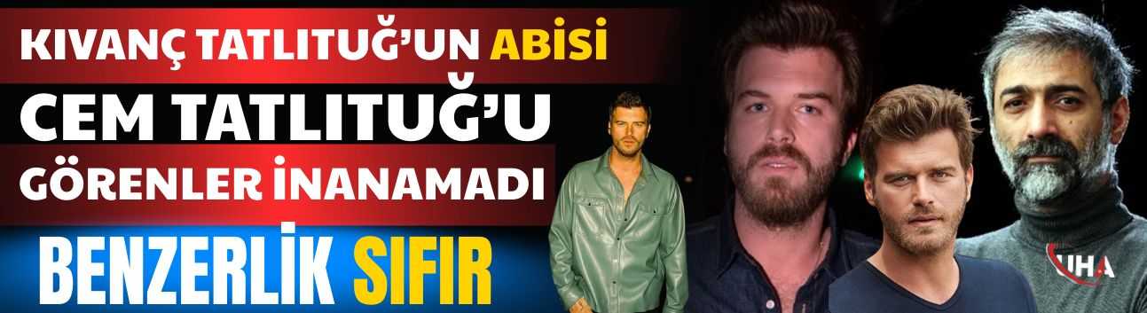 Kıvanç Tatlıtuğ’un Abisi Cem Tatlıtuğ’u Görenler İnanamadı: Benzerlik Sıfır