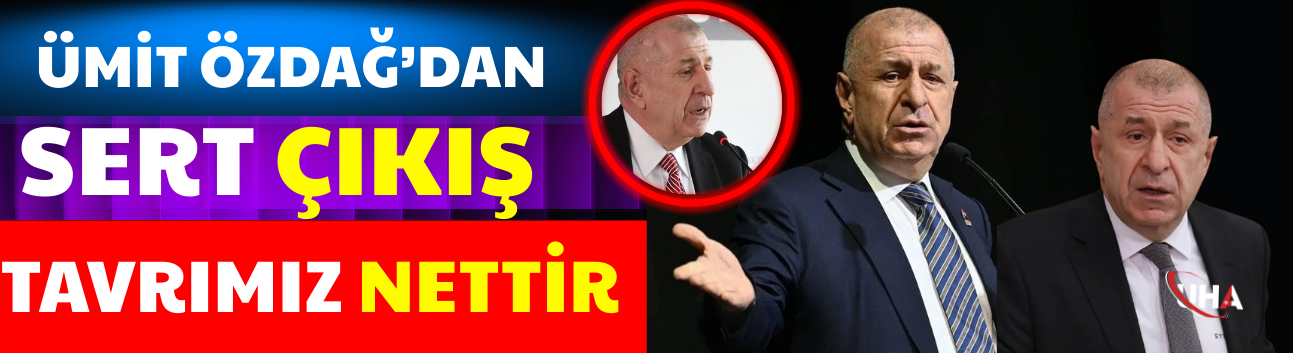 Ümit Özdağ’dan Sert Çıkış:Tavrımız Nettir