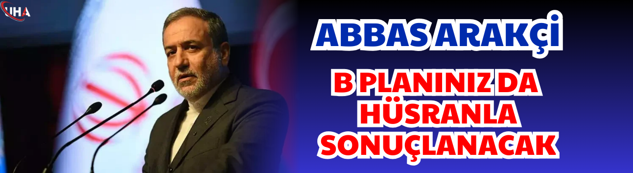 Abbas Arakçi: "B Planınız da Hüsranla Sonuçlanacak"