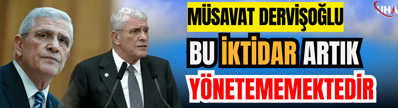 Müsavat Dervişoğlu: Bu İktidar Artık Yönetememektedir