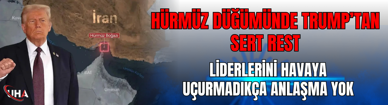 Hürmüz Düğümünde Trump’tan Sert Rest: "Liderlerini Havaya Uçurmadıkça Anlaşma Yok!"