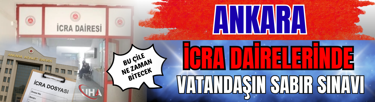 Ankara İcra Dairelerinde Vatandaşın 'Sabır' Sınavı: Bu Çile Ne Zaman Bitecek