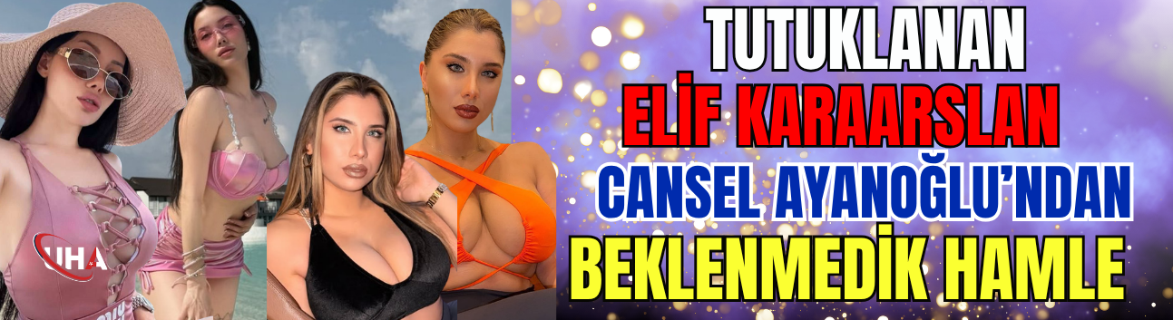 Tutuklanan Elif Karaarslan ve Cansel Ayanoğlu’ndan Beklenmedik Hamle