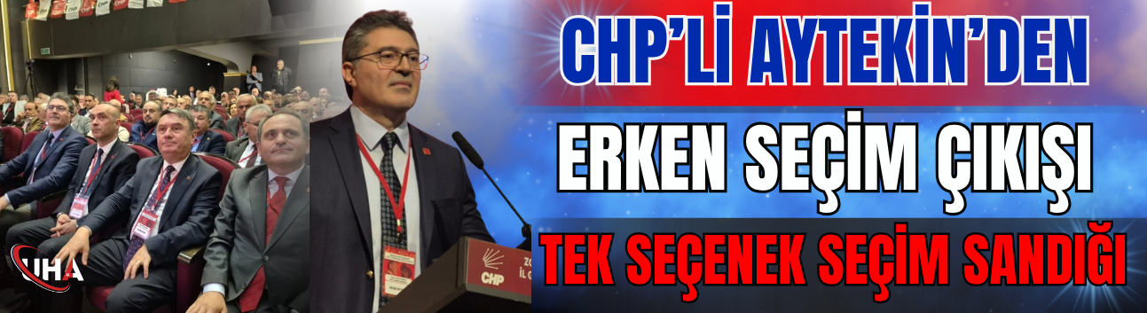CHP’li Aytekin’den Erken Seçim Çıkışı: Tek Seçenek Seçim Sandığı
