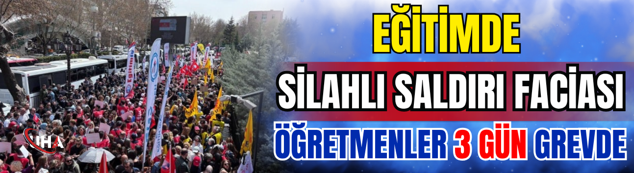 Eğitimde Silahlı Saldırı Faciası: Öğretmenler 3 Gün Grevde