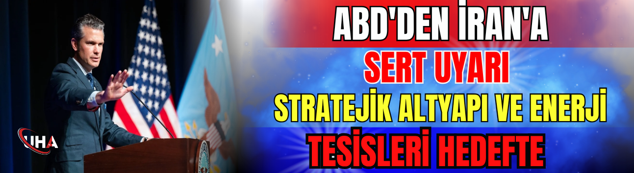 ABD'den İran'a Sert Uyarı: Stratejik Altyapı ve Enerji Tesisleri Hedefte