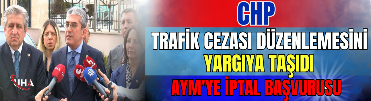 CHP, Trafik Cezası Düzenlemesini Yargıya Taşıdı: AYM'ye İptal Başvurusu
