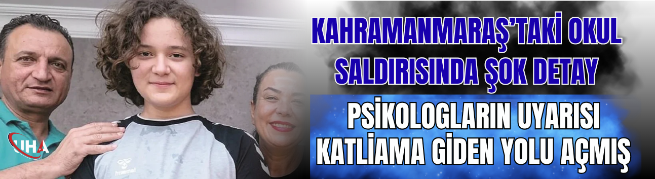Kahramanmaraş’taki Okul Saldırısında Şok Detay: Psikologların Uyarısı Katliama Giden Yolu Açmış