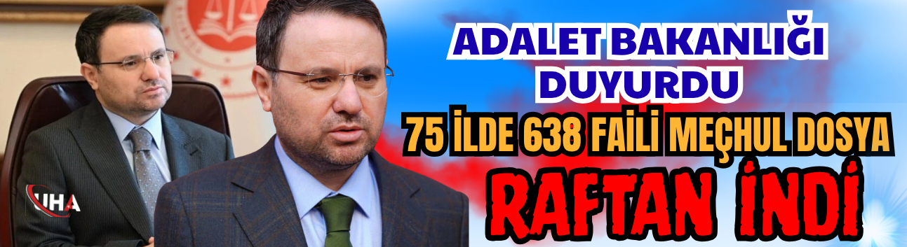 Adalet Bakanlığı Duyurdu: 75 İlde 638 Faili Meçhul Dosya Raftan İndi