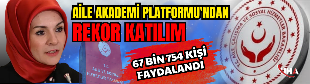 Aile Akademi Platformu'ndan Rekor Katılım: 67 Bin 754 Kişi Faydalandı