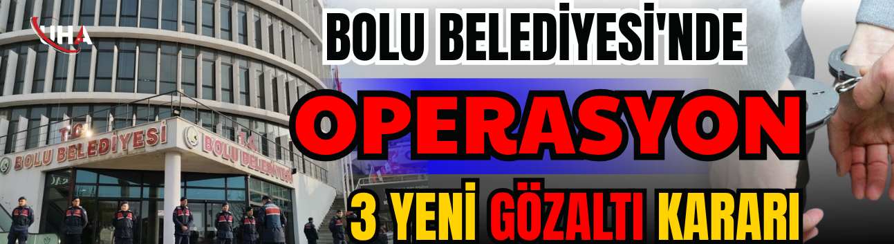 Bolu Belediyesi'nde Arama: 3 Yeni Gözaltı Kararı
