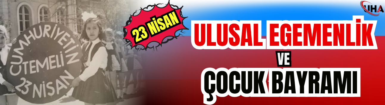 23 Nisan: Ulusal Egemenlik ve Çocuk Bayramı