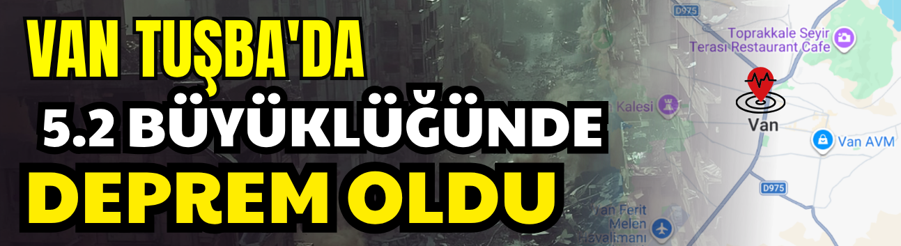 Van Tuşba'da 5.2 Büyüklüğünde Şiddetli Deprem Oldu