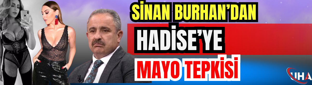 Sinan Burhan’dan Hadise’ye Mayo Tepkisi
