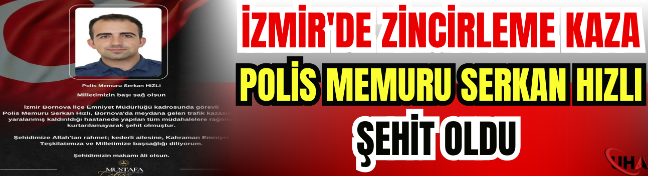 İzmir'de Zincirleme Kaza: Polis Memuru Serkan Hızlı Şehit Oldu