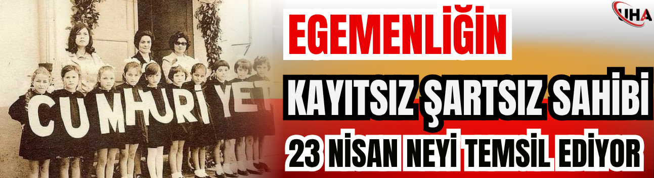 Egemenliğin Kayıtsız Şartsız Sahibi: 23 Nisan Neyi Temsil Ediyor?