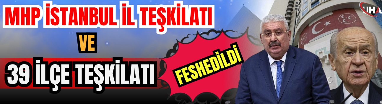 MHP İstanbul İl Teşkilatı Ve 39 İlçe Teşkilatı Feshedildi