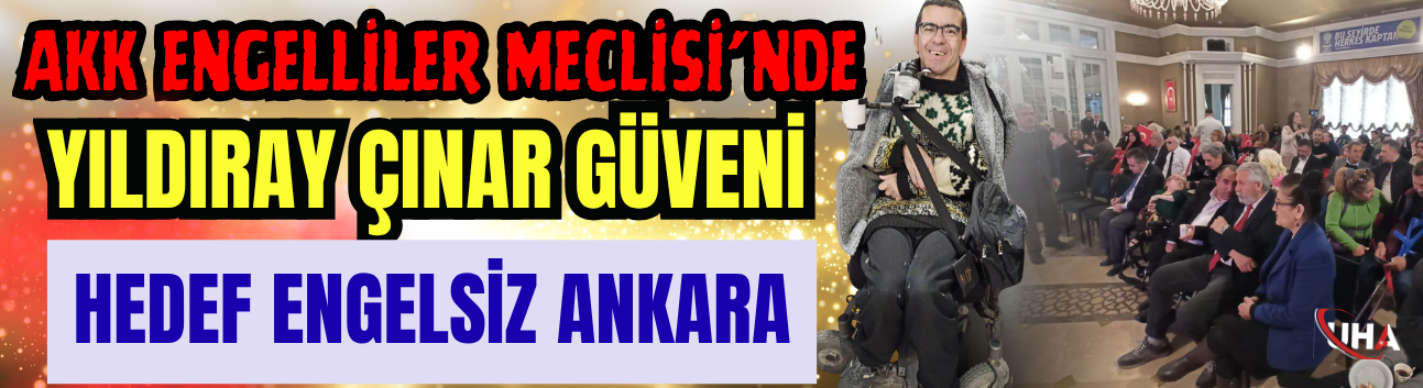 AKK Engelliler Meclisi’nde Yıldıray Çınar Güveni: Hedef Engelsiz Ankara