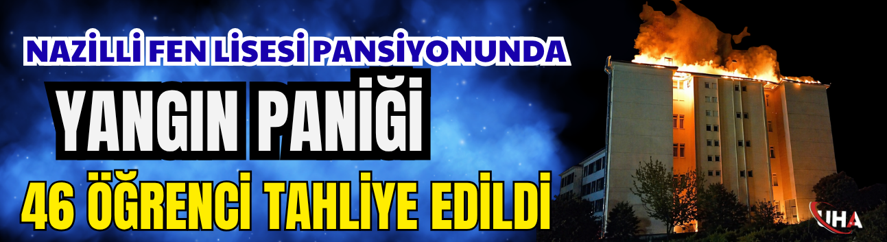 Nazilli Fen Lisesi Pansiyonunda Yangın Paniği: 46 Öğrenci Tahliye Edildi