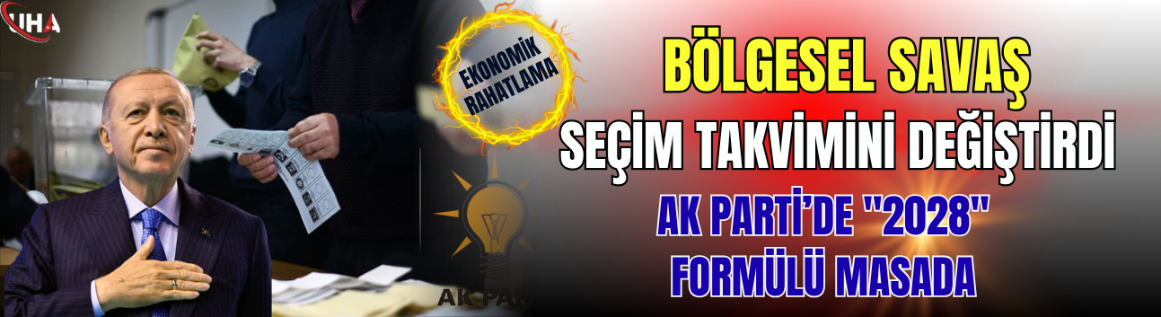 Bölgesel Savaş Seçim Takvimini Değiştirdi: AK Parti’de "2028" Formülü Masada
