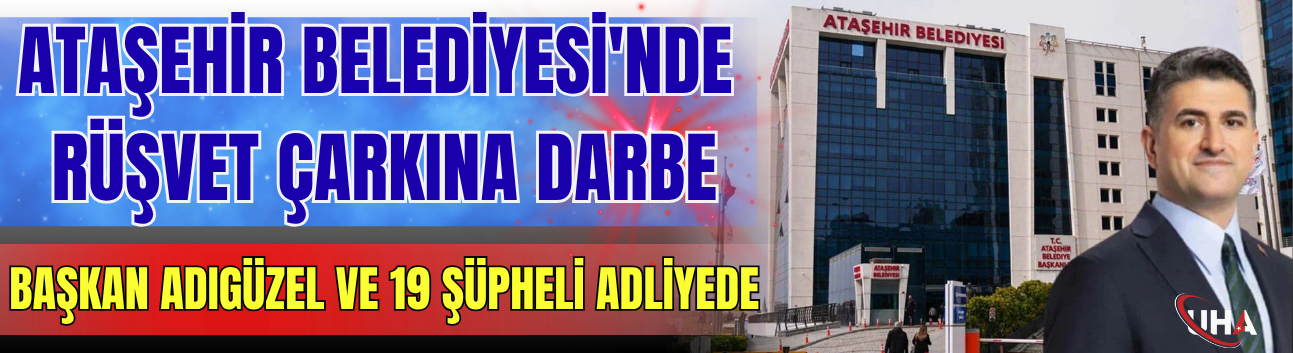 Ataşehir Belediyesi'nde Rüşvet Çarkına Darbe: Başkan Adıgüzel Ve 19 Şüpheli Adliyede