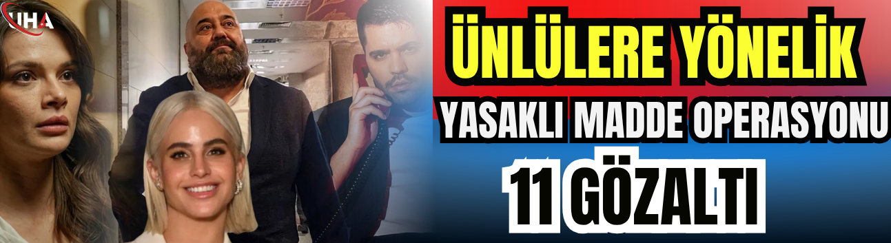 Ünlülere Yönelik Yasaklı Madde Operasyonu: 11 Gözaltı