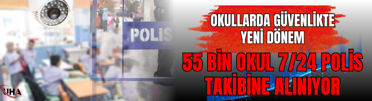 Okullarda Güvenlikte Yeni Dönem: 55 Bin Okul 7/24 Polis Takibine Alınıyor