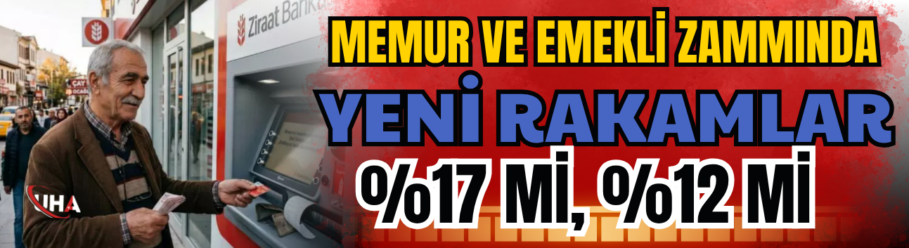 Memur ve Emekli Zammında Yeni Rakamlar: %17 mi, %12 mi