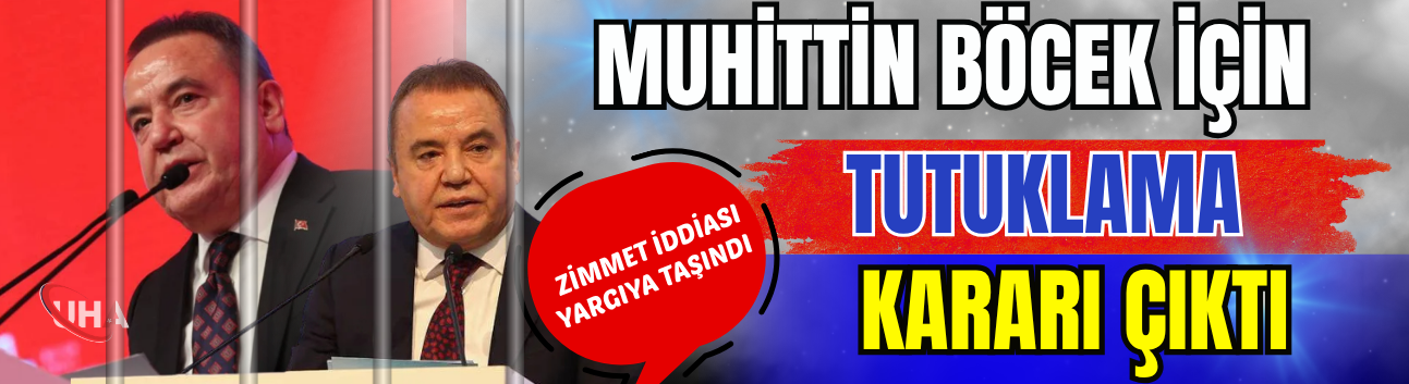 Zimmet İddiası Yargıya Taşındı: Muhittin Böcek İçin Tutuklama Kararı Çıktı