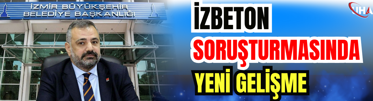 İZBETON Soruşturmasında Yeni Gelişme
