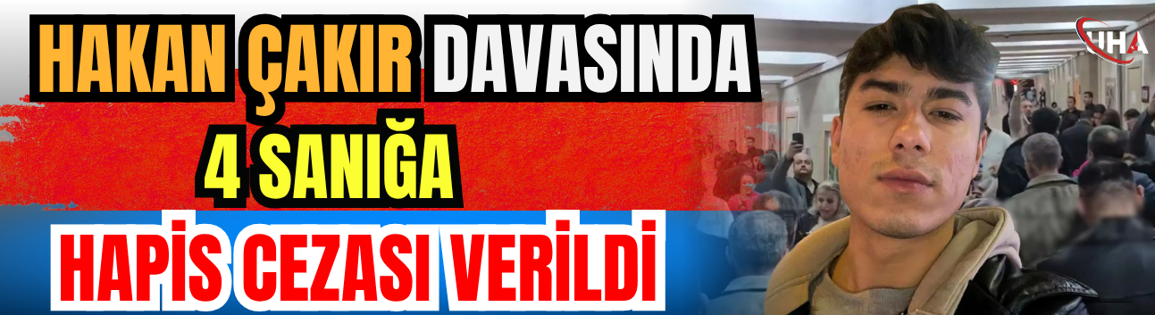 Hakan Çakır Davasında 4 Sanığa Hapis Cezası Verildi
