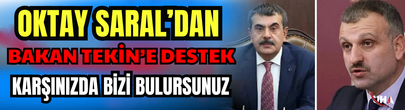 Oktay Saral’dan Bakan Tekin’e Destek: Karşınızda Bizi Bulursunuz
