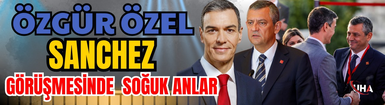 Özgür Özel ve Sanchez Görüşmesinde Soğuk Anlar