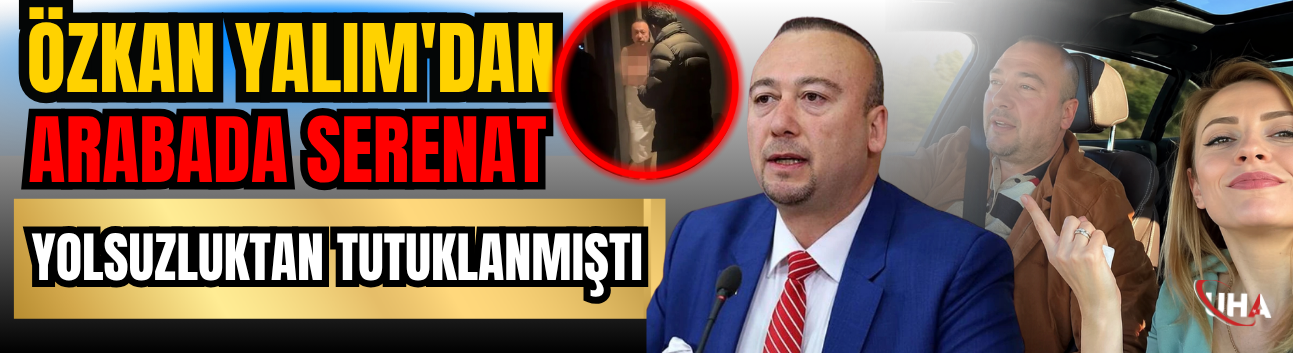Özkan Yalım'dan Arabada Serenat! Yolsuzluktan Tutuklanmıştı